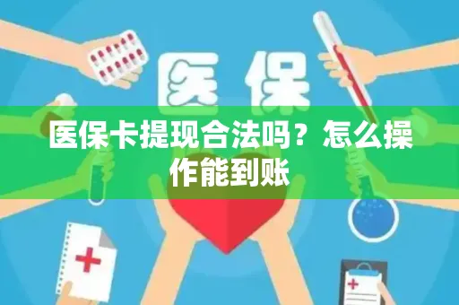医保卡提现合法吗？怎么操作能到账
